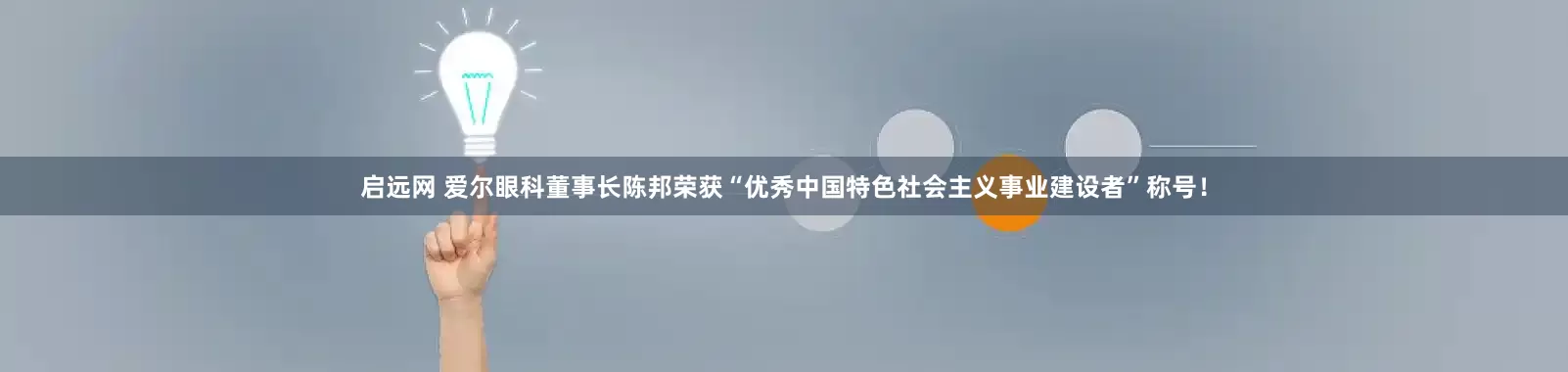 启远网 爱尔眼科董事长陈邦荣获“优秀中国特色社会主义事业建设者”称号！