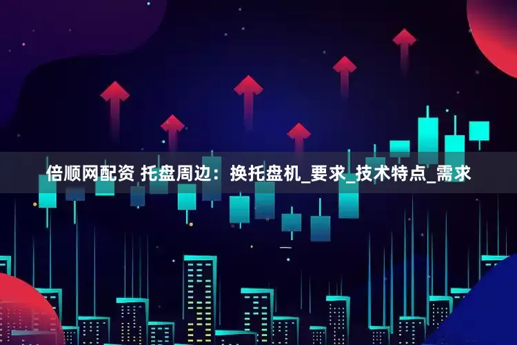 倍顺网配资 托盘周边：换托盘机_要求_技术特点_需求